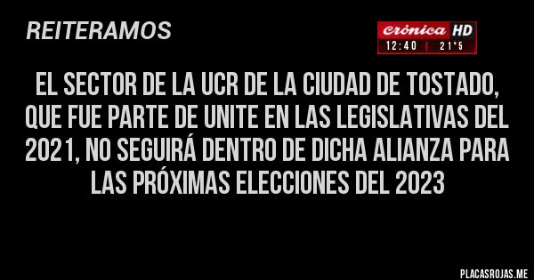 Placas Rojas - El sector de la UCR de la ciudad de Tostado, que fue parte de UNITE en las legislativas del 2021, no seguirá dentro de dicha alianza para las próximas elecciones del 2023 