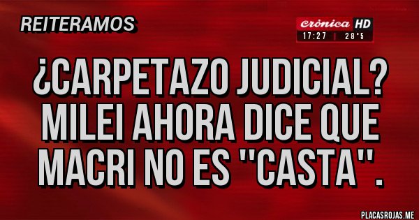 Placas Rojas - ¿Carpetazo judicial? Milei ahora dice que Macri no es ''casta''.