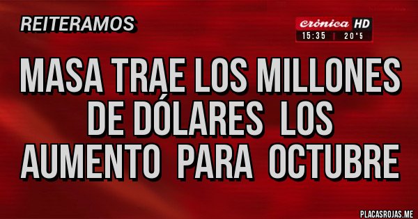 Placas Rojas - Masa trae los millones  de dólares  los aumento  para  octubre 