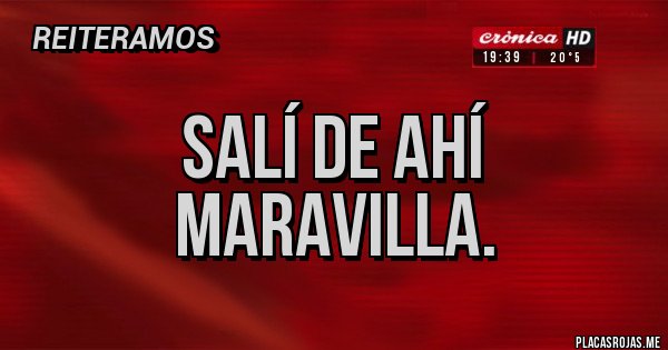 Placas Rojas - Salí de ahí Maravilla.