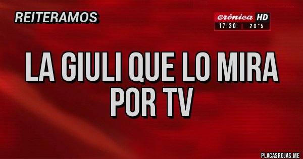 Placas Rojas - La Giuli que lo mira por tv