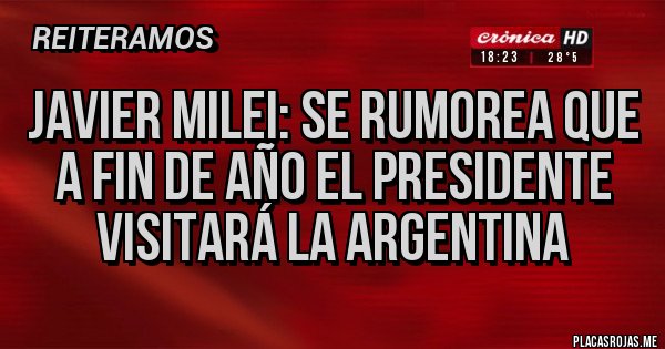 Placas Rojas - Javier Milei: se rumorea que a fin de año el presidente visitará la Argentina 