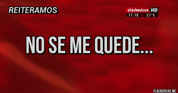 Placas Rojas - No se me quede...