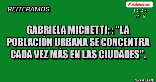 Placas Rojas - GABRIELA MICHETTI: : ''La población urbana se concentra cada vez más en las ciudades''.