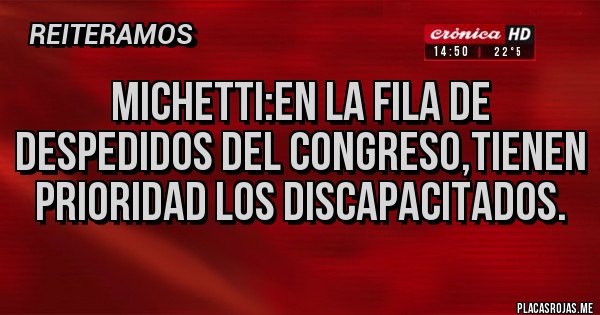 Placas Rojas - Michetti:en la fila de despedidos del congreso,tienen prioridad los discapacitados. Placas Rojas - Michetti:en la fila de despedidos del congreso,tienen prioridad los discapacitados.