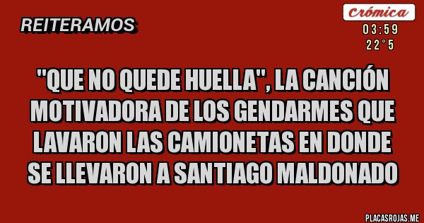 Placas Rojas - ''Que no quede huella'', la canción motivadora de los Gendarmes que lavaron las camionetas en donde se llevaron a Santiago Maldonado 