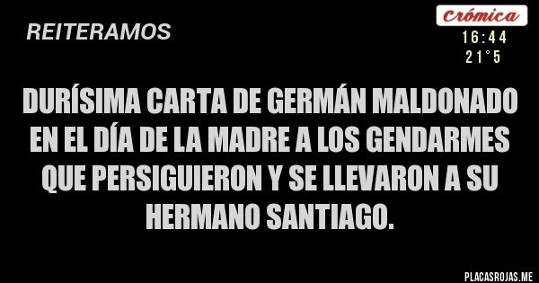 Placas Rojas - DURÍSIMA Carta de Germán Maldonado en el DÍA DE LA MADRE a los gendarmes que persiguieron y se llevaron a su hermano Santiago.