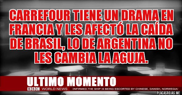 Placas Rojas - Carrefour tiene un drama en Francia y les afectó la caída de Brasil, lo de Argentina no les cambia la aguja.