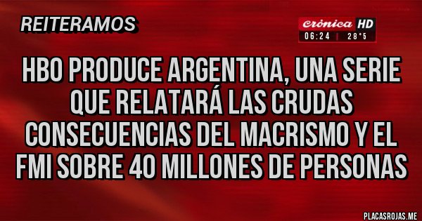 Placas Rojas - HBO produce Argentina, una serie que relatará las crudas consecuencias del macrismo y el FMI sobre 40 millones de personas