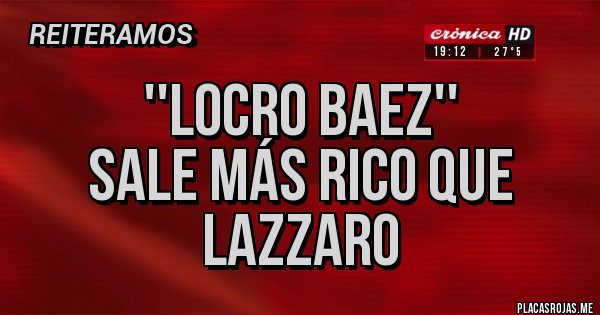 Placas Rojas - ''LOCRO BAEZ''
Sale más rico que Lazzaro