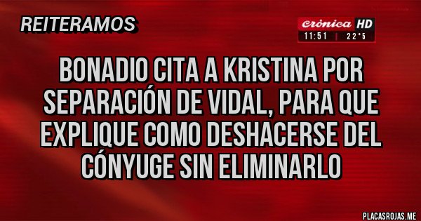 Placas Rojas - BONADIO CITA A KRISTINA POR SEPARACIÓN DE VIDAL, PARA QUE EXPLIQUE COMO DESHACERSE DEL CÓNYUGE SIN ELIMINARLO 