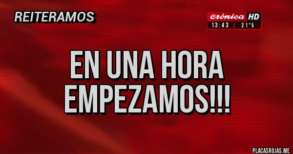 Placas Rojas - EN UNA HORA EMPEZAMOS!!! Placas Rojas - EN UNA HORA EMPEZAMOS!!!