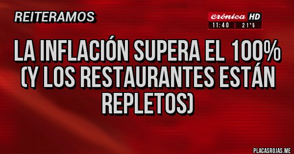 Placas Rojas - La inflación supera el 100%
(y los restaurantes están repletos) Placas Rojas - La inflación supera el 100%
(y los restaurantes están repletos)