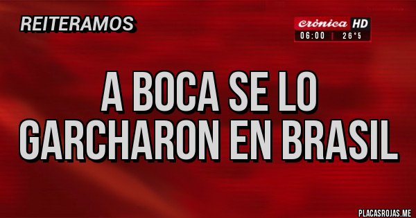 Placas Rojas - A Boca se lo garcharon en Brasil 