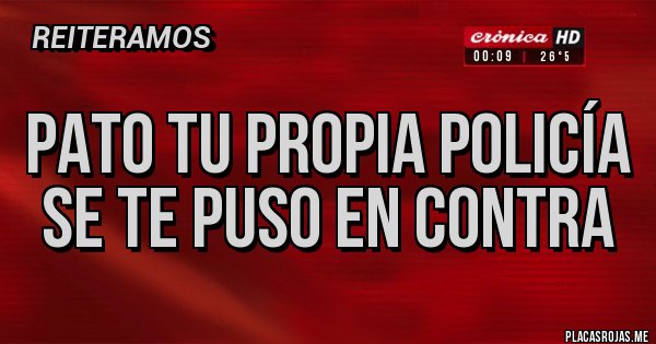 Placas Rojas - Pato tu propia policía se te puso en contra Placas Rojas - Pato tu propia policía se te puso en contra