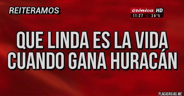 Placas Rojas - Que linda es la vida cuando gana Huracán
