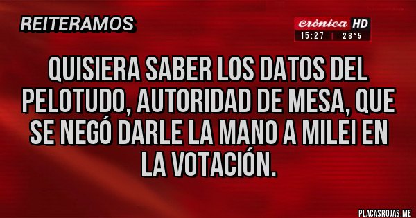 Placas Rojas - Quisiera saber los datos del pelotudo, autoridad de mesa, que se negó darle la mano a Milei en la votación.