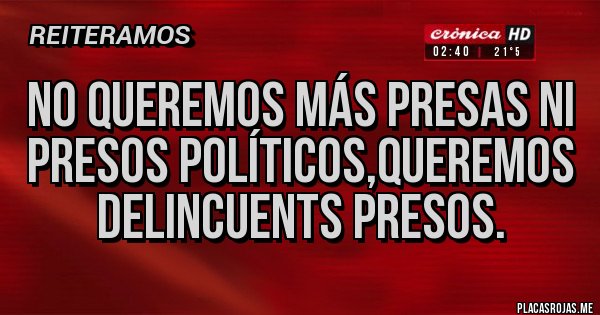 Placas Rojas - No queremos más presas ni presos políticos,queremos delincuents presos.