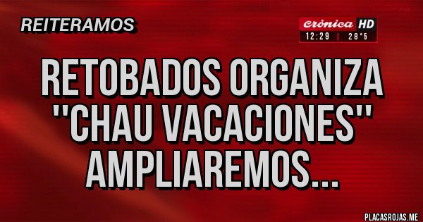 Placas Rojas - RETOBADOS ORGANIZA ''CHAU VACACIONES''
AMPLIAREMOS...