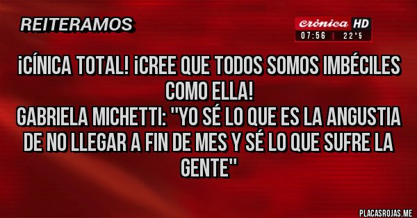 Placas Rojas - ¡CÍNICA TOTAL! ¡CREE QUE TODOS SOMOS IMBÉCILES COMO ELLA!
Gabriela Michetti: ''Yo sé lo que es la angustia de no llegar a fin de mes y sé lo que sufre la gente''