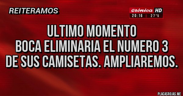 Placas Rojas - ULTIMO MOMENTO
BOCA ELIMINARIA EL NUMERO 3
DE SUS CAMISETAS. AMPLIAREMOS.