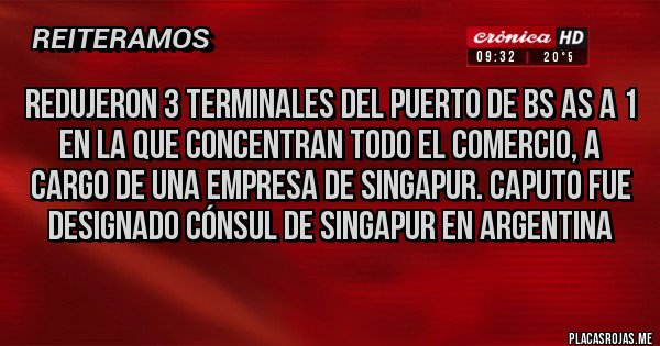 Placas Rojas - Redujeron 3 terminales del Puerto de Bs As a 1 en la que concentran todo el comercio, a cargo de una empresa de Singapur. Caputo fue designado cónsul de Singapur en Argentina