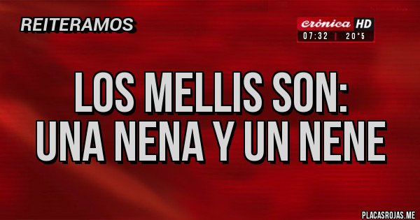 Placas Rojas - LOS MELLIS SON: 
UNA NENA Y UN NENE