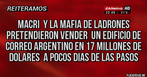 Placas Rojas - Macri  y la mafia de ladrones pretendieron vender  un edificio de Correo Argentino en 17 millones de dolares  a pocos dias de las pasos 