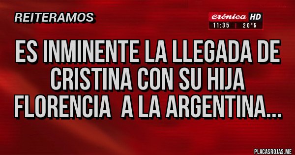 Placas Rojas - Es inminente la llegada de Cristina con su hija Florencia  a la Argentina...