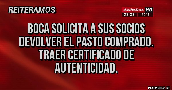 Placas Rojas - Boca solicita a sus socios devolver el pasto comprado. 
Traer certificado de autenticidad.