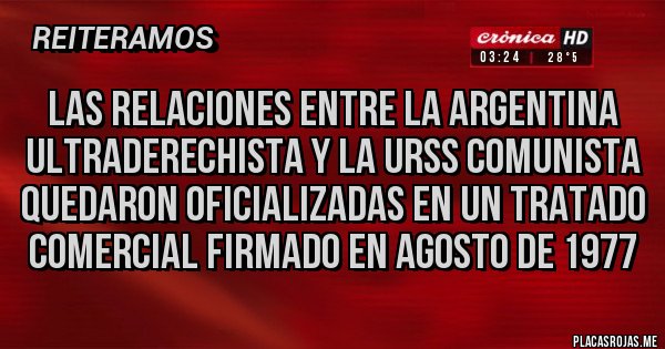 Placas Rojas - Las relaciones entre la Argentina ultraderechista y la URSS comunista quedaron oficializadas en un tratado comercial firmado en agosto de 1977 Placas Rojas - Las relaciones entre la Argentina ultraderechista y la URSS comunista quedaron oficializadas en un tratado comercial firmado en agosto de 1977