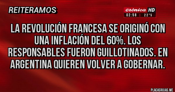 Placas Rojas - La revolución francesa se originó con una inflación del 60%. Los responsables fueron guillotinados. En Argentina quieren volver a gobernar.
