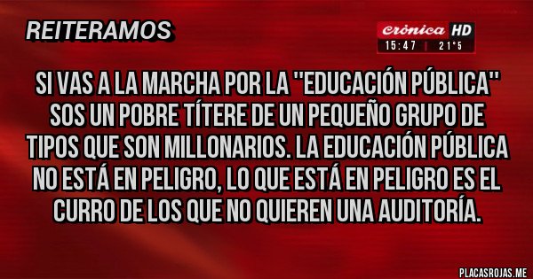 Placas Rojas - Si vas a la marcha por la ''educación pública'' sos un pobre títere de un pequeño grupo de tipos que son millonarios. La educación pública no está en peligro, lo que está en peligro es el curro de los que no quieren una auditoría.