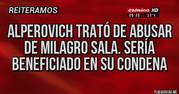 Placas Rojas - Alperovich trató de abusar de milagro sala. Sería beneficiado en su condena