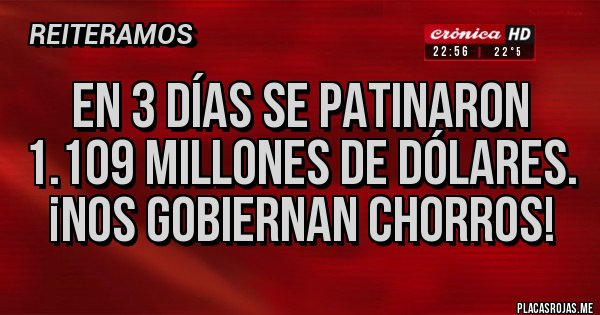 Placas Rojas - En 3 días se patinaron 1.109 millones de dólares.
¡Nos gobiernan CHORROS!