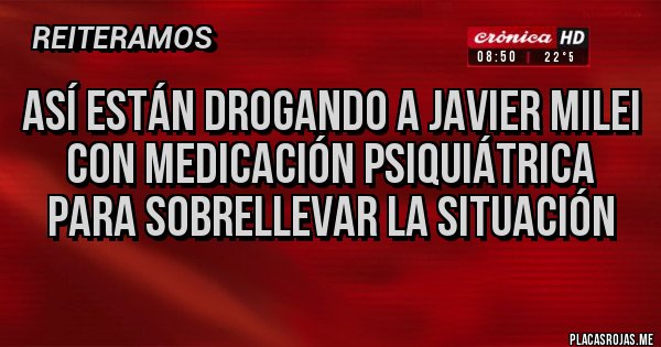 Placas Rojas - ASÍ ESTÁN DROGANDO A JAVIER MILEI CON MEDICACIÓN PSIQUIÁTRICA PARA SOBRELLEVAR LA SITUACIÓN 