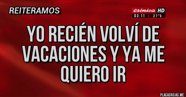 Placas Rojas - Yo recién volví de vacaciones y ya me quiero ir 
