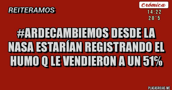 Placas Rojas - #ArdeCambiemos Desde la NASA estarían registrando el humo q le vendieron a un 51℅