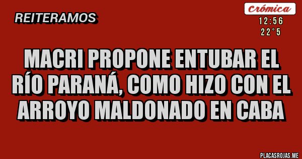 Placas Rojas - Macri propone entubar el río Paraná, como hizo con el arroyo Maldonado en CABA