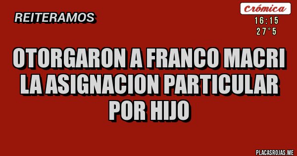 Placas Rojas - OTORGARON A FRANCO MACRI
LA ASIGNACION PARTICULAR POR HIJO