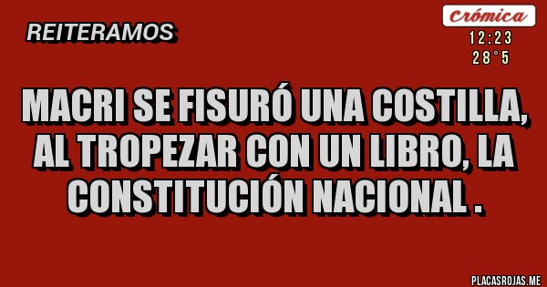 Placas Rojas - MACRI SE FISURÓ UNA COSTILLA, AL TROPEZAR CON UN LIBRO, LA CONSTITUCIÓN NACIONAL . 