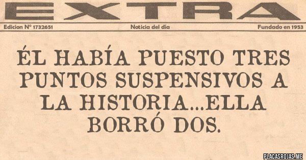 Placas Rojas - Él había puesto tres puntos suspensivos a la historia...Ella borró dos.