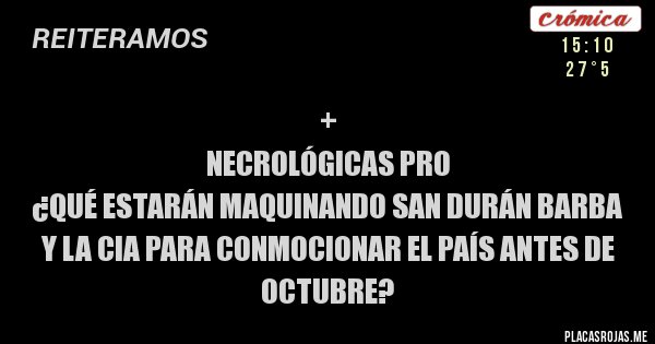 Placas Rojas - +
NECROLÓGICAS PRO
¿QUÉ ESTARÁN MAQUINANDO SAN DURÁN BARBA Y LA CIA PARA CONMOCIONAR EL PAÍS ANTES DE OCTUBRE? 