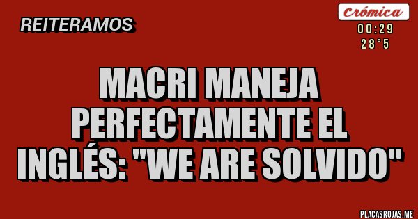 Placas Rojas - Macri maneja perfectamente el inglés: ''We are solvido''
