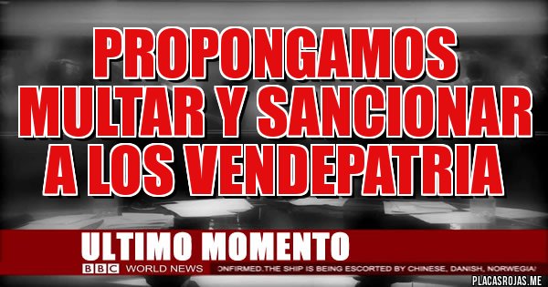 Placas Rojas - Propongamos multar y sancionar a los vendepatria