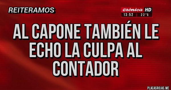Placas Rojas - Al Capone también le echo la culpa al contador 