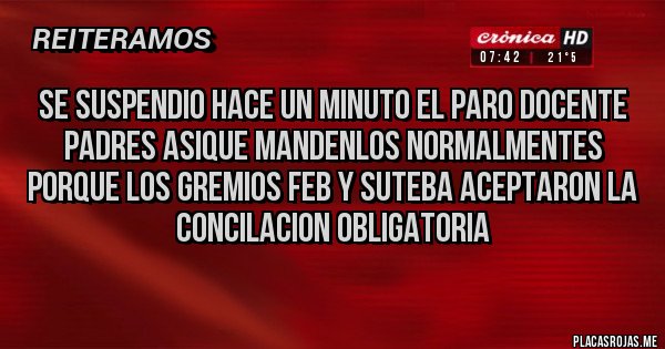 Placas Rojas - SE SUSPENDIO HACE UN MINUTO EL PARO DOCENTE PADRES ASIQUE MANDENLOS NORMALMENTES PORQUE LOS GREMIOS FEB Y SUTEBA ACEPTARON LA CONCILACION OBLIGATORIA