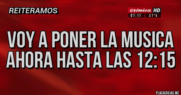 Placas Rojas - Voy a poner la musica ahora hasta las 12:15