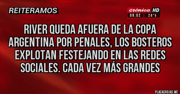 Placas Rojas - River queda afuera de la Copa Argentina por penales, los bosteros explotan festejando en las redes sociales. Cada vez más grandes