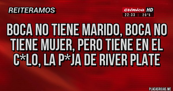 Placas Rojas - Boca no tiene marido, Boca no tiene mujer, pero tiene en el c*lo, la p*ja de River Plate